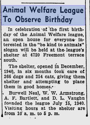 Animal Welfare League to Observe Birthday Newspaper Snippet, In Celebration of the first birthday of the Animal Welfare league an open house for everyone intersted in the be king to animals slogan will be held at the league's shelter at 4720 Freemont terrace south